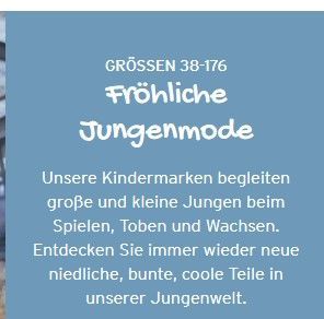 Screenshot von der Website. Blaue Kachel mit weißter Schrift: Grö?en 38-176 Fröhliche Jungenmode Unsere Kindermarken begleiten große und kleine Jungen beim Spielen, Toben und Wachsen. Entdecken Sie immer wieder neue niedliche, bunte, coole Teile in unserer Jungenwelt.